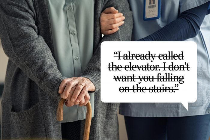 I already called the elevator. I don't want you falling on the stairs.