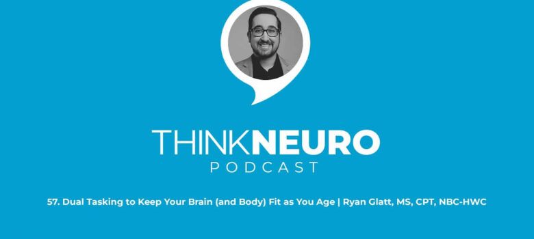 57. Dual Tasking to Keep Your Brain (and Body) Fit as You Age │Ryan Glatt, MS, CPT, NBC-HWC