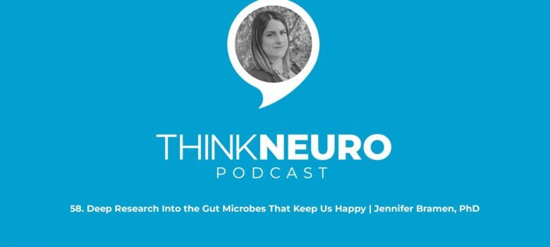 58. Deep Research Into the Gut Microbes That Keep Us Happy | Jennifer Bramen, PhD