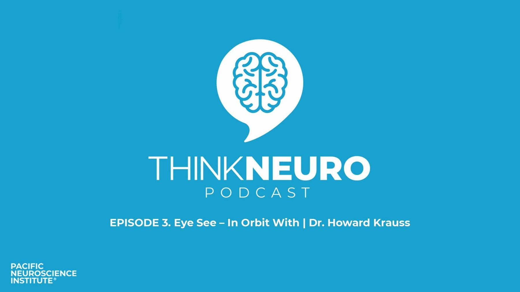 Think Neuro Podcast Eye See In Orbit With Dr Howard Krauss Pacific Neuroscience Institute Think Neuro Podcast Eye See In Orbit With Dr Howard Krauss Pacific Neuroscience Institute