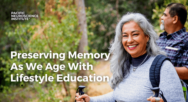Preserving memory as we age with lifestyle education at the Pacific Neuroscience Institute