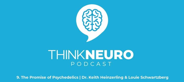 Think Neuro Podcast The Promise of Psychedelics with Dr. Keith Heinzerling & Louie Schwartzberg